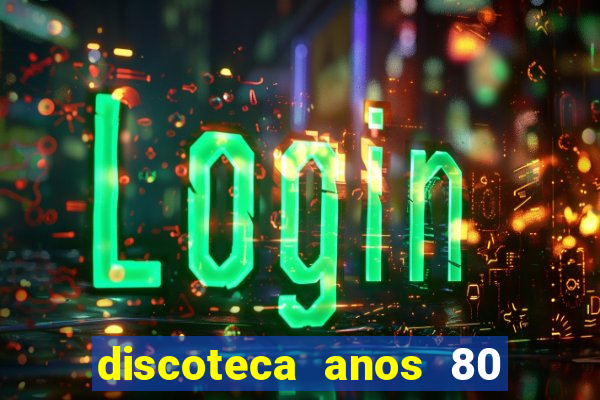 discoteca anos 80 internacional sua